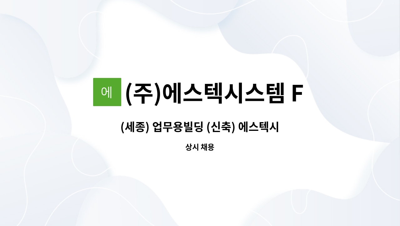 (주)에스텍시스템 FMS 총괄본부 : (세종) 업무용빌딩 (신축) 에스텍시스템 보안요원 모집 | 더팀스 (세종) 업무용빌딩 (신축) 에스텍시스템... 