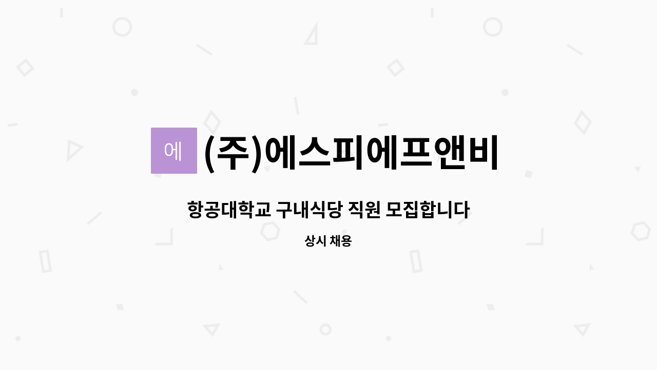 (주)에스피에프앤비 : 항공대학교 구내식당 직원 모집합니다 | 더팀스 항공대학교 구내식당 직원 모집합니다 by (주)에스피에프앤비