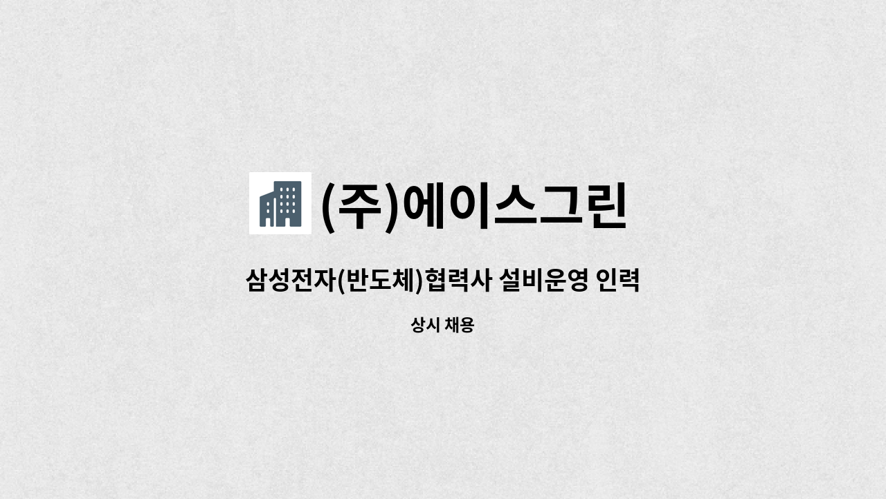 (주)에이스그린 : 삼성전자(반도체)협력사 설비운영 인력모집 | 더팀스 삼성전자(반도체)협력사 설비운영 인력모집 by (주)에이스그린
