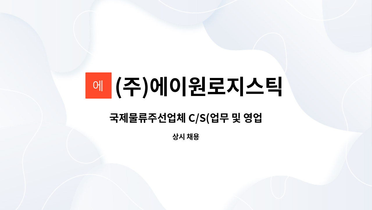 (주)에이원로지스틱 : 국제물류주선업체 C/S(업무 및 영업) 사무원 모집... C/S(업무 및 영업) 사무원 모집(영어 가능자 우대) by (주)에이원로지스틱