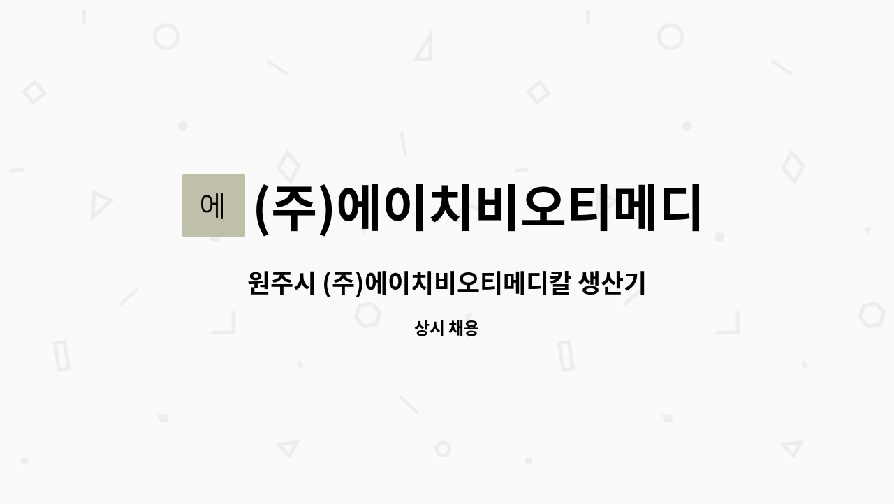 (주)에이치비오티메디칼 : 원주시 (주)에이치비오티메디칼 생산기술부 정규직 채용 | 더팀스 원주시 (주)에이치비오티메디칼 생산기술부 정규직... 