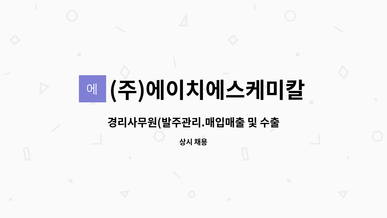 (주)에이치에스케미칼 : 경리사무원(발주관리.매입매출 및 수출입서류 사무업무 보조/광주.담양사무관리) | 더팀스 경리사무원(발주관리.... 