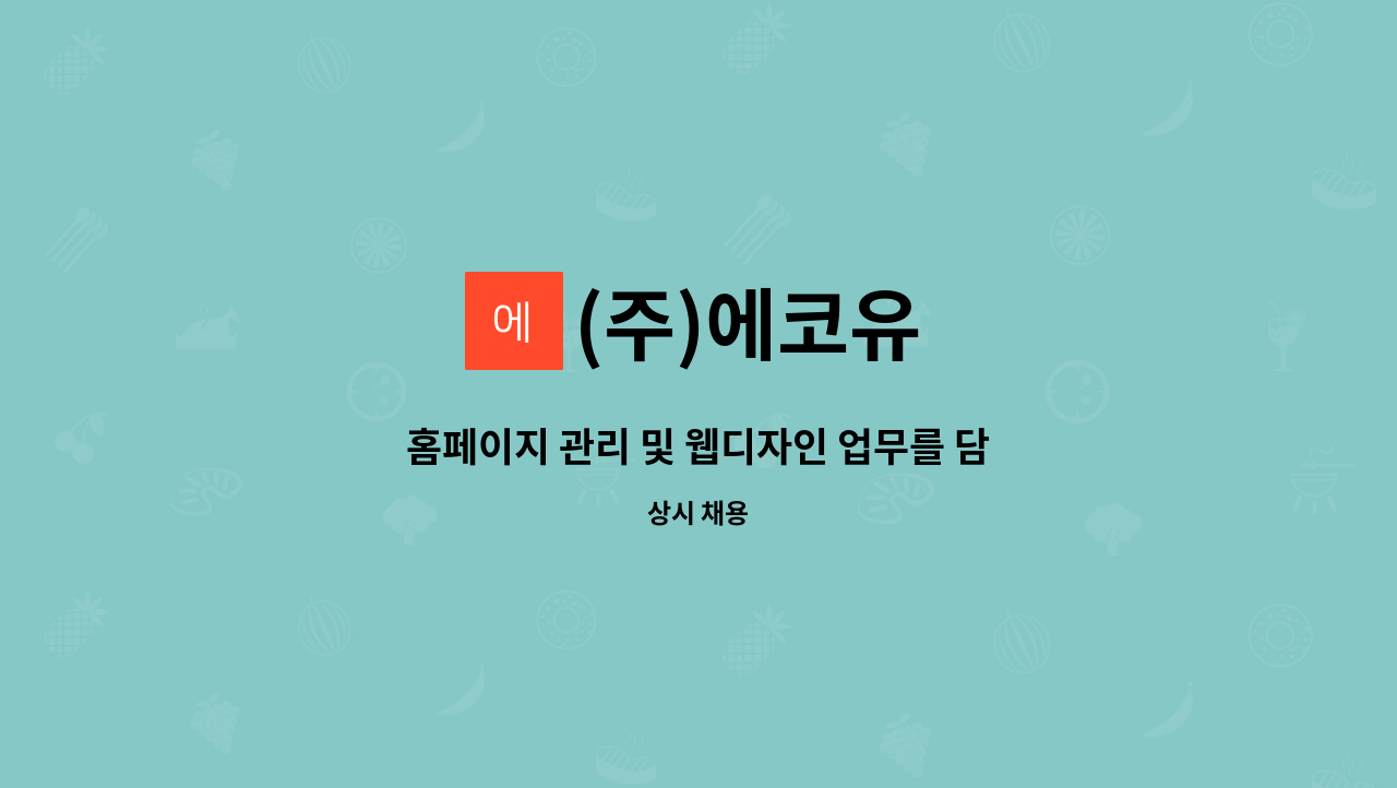 (주)에코유 : 홈페이지 관리 및 웹디자인 업무를 담당할 직원을 각각 모집합니다. | 더팀스 홈페이지 관리 및 웹디자인 업무를 담당할 직원을 각각... 