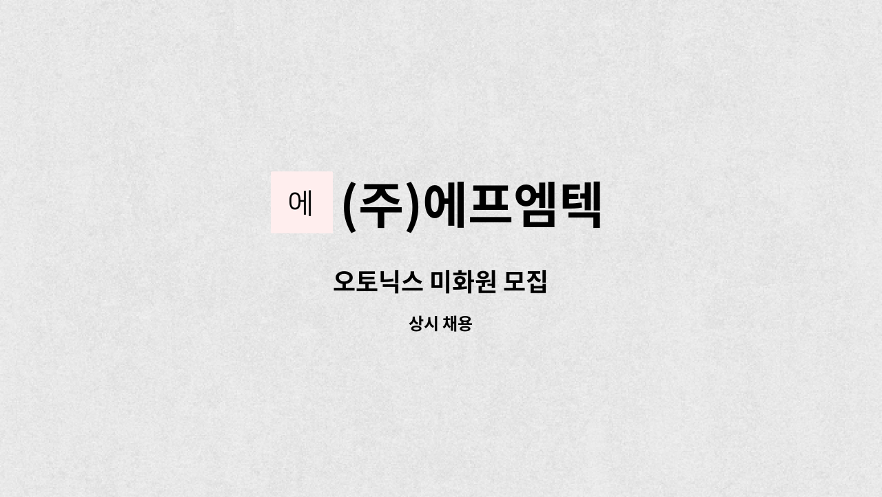 (주)에프엠텍 : 오토닉스 미화원 모집 | 더팀스 오토닉스 미화원 모집 by (주)에프엠텍
