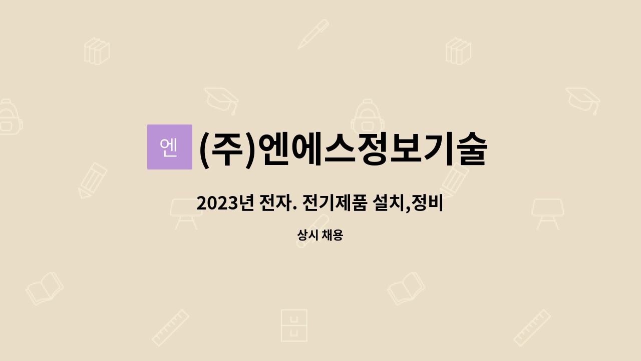 (주)엔에스정보기술 : 2023년 전자. 전기제품 설치,정비원 신입... 전기제품 설치,정비원  신입 / 경력사원 모집 by (주)엔에스정보기술