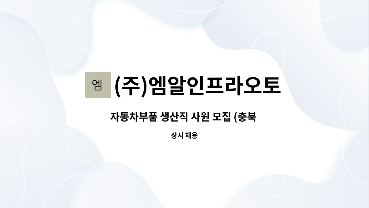 (주)엠알인프라오토 : 자동차부품 생산직 사원 모집 (충북 진천) | 더팀스 자동차부품 생산직 사원 모집 (충북 진천) by (주)엠알인프라오토