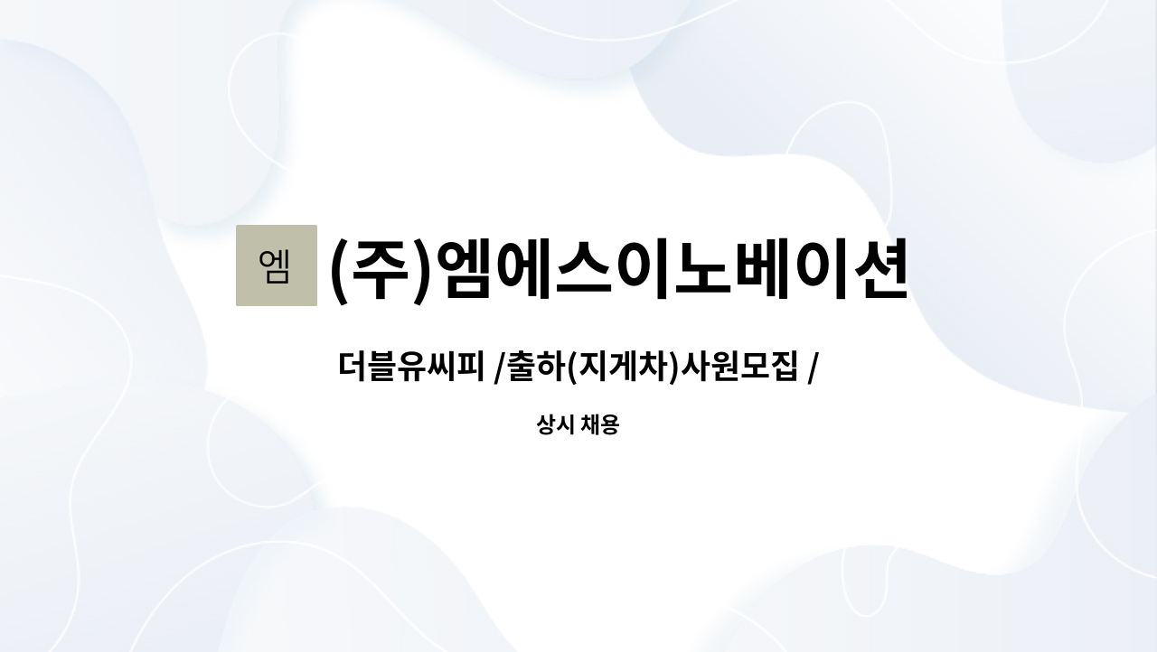 (주)엠에스이노베이션 : 더블유씨피 /출하(지게차)사원모집 /상여금... 더블유씨피 /출하(지게차)사원모집 /상여금 지급 by (주)엠에스이노베이션