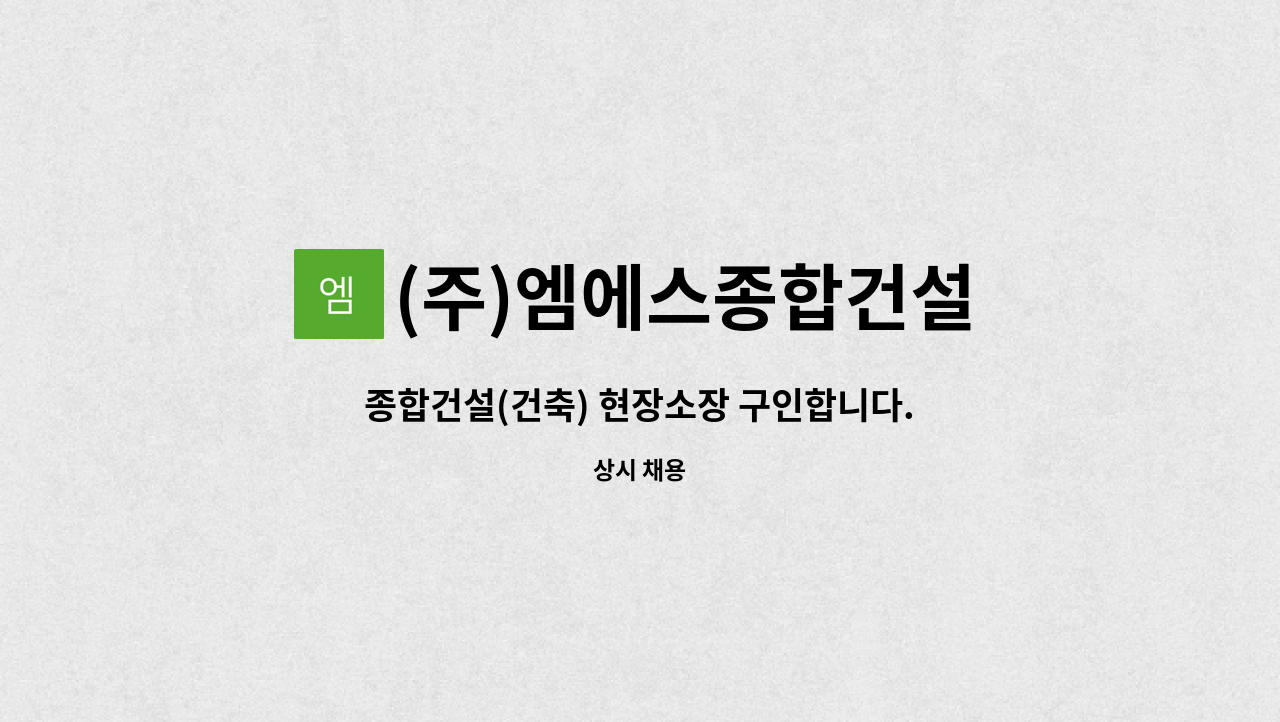 (주)엠에스종합건설 : 종합건설(건축) 현장소장 구인합니다. | 더팀스 종합건설(건축) 현장소장 구인합니다. by (주)엠에스종합건설