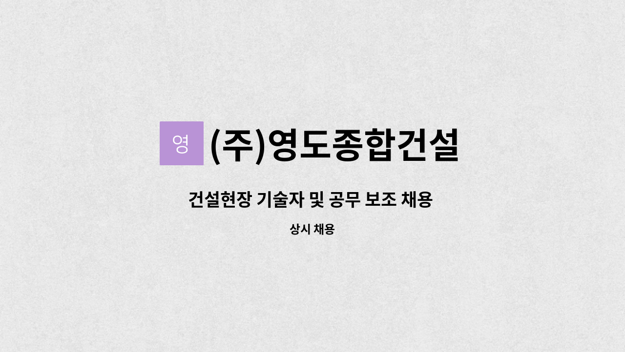 (주)영도종합건설 : 건설현장 기술자 및 공무 보조 채용 공고 | 더팀스 건설현장 기술자 및 공무 보조 채용 공고 by (주)영도종합건설