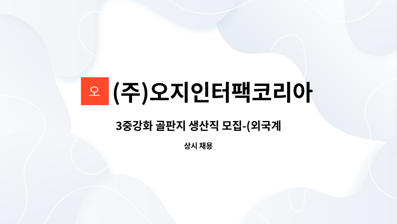 (주)오지인터팩코리아 : 3중강화 골판지 생산직 모집-(외국계 투자법인... 생산직 모집-(외국계 투자법인 생산 정규직 채용) by (주)오지인터팩코리아