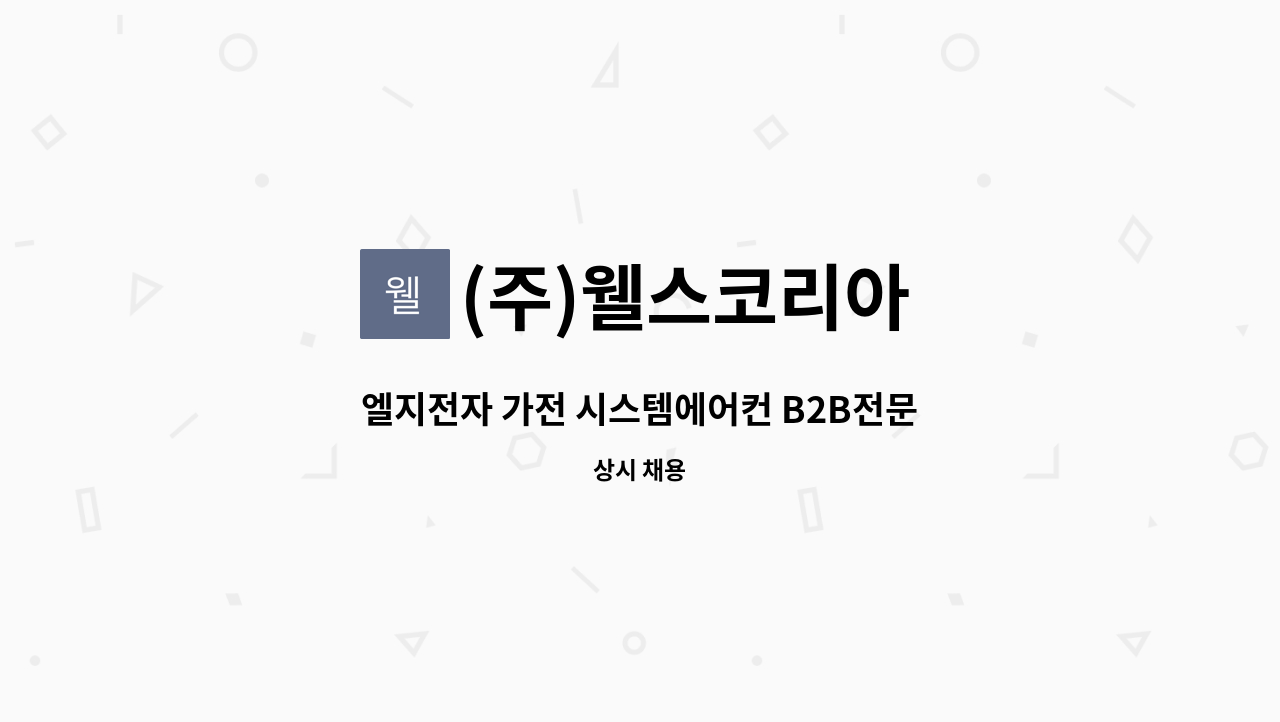 (주)웰스코리아 : 엘지전자 가전 시스템에어컨 B2B전문점 영업, 설계, 관리직 신입 및 경력사원 모집 | 더팀스 엘지전자 가전 시스템에어컨... 