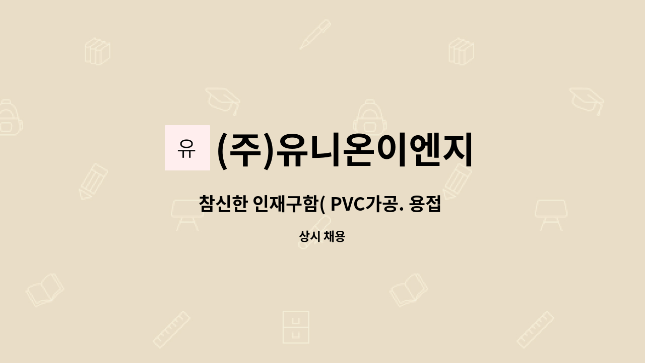(주)유니온이엔지 : 참신한 인재구함( PVC가공. 용접 보조 구함... 참신한 인재구함( PVC가공. 용접 보조 구함->초보자 가능) by (주)유니온이엔지
