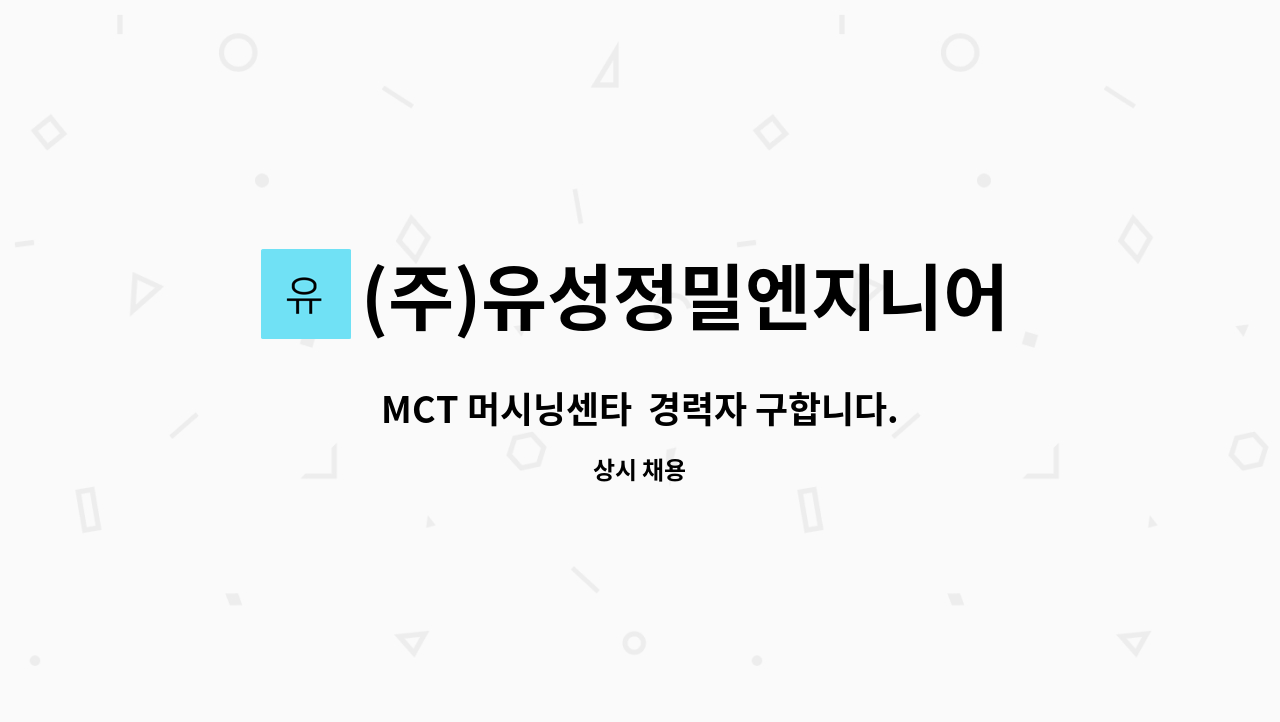 (주)유성정밀엔지니어링 : MCT 머시닝센타 경력자 구합니다. | 더팀스 MCT 머시닝센타  경력자 구합니다. by (주)유성정밀엔지니어링