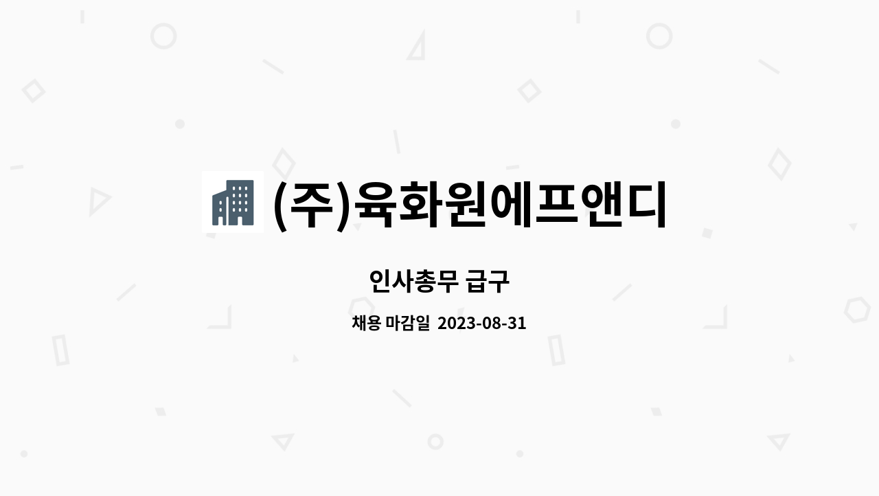 (주)육화원에프앤디 : 인사총무 급구 | 더팀스 인사총무 급구 by (주)육화원에프앤디