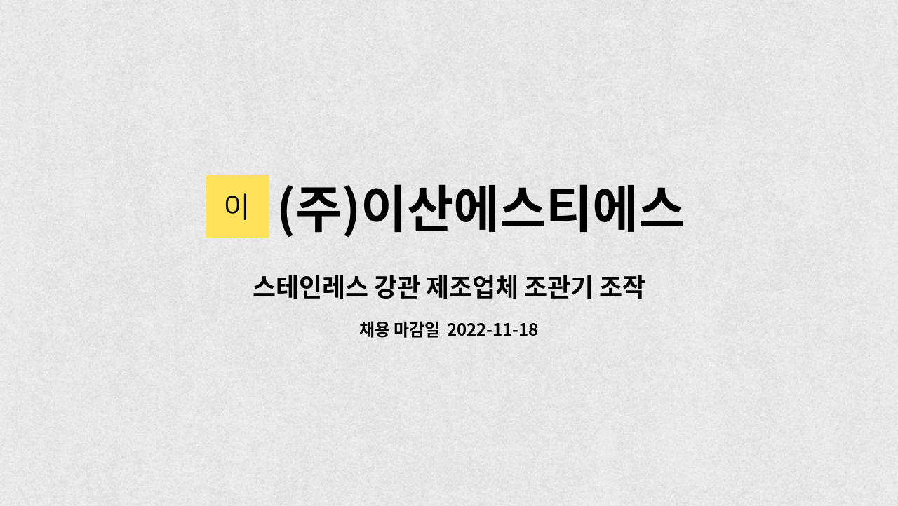 (주)이산에스티에스 : 스테인레스 강관 제조업체 조관기 조작원 및... 강관 제조업체 조관기 조작원 및 보조원 모집 by (주)이산에스티에스