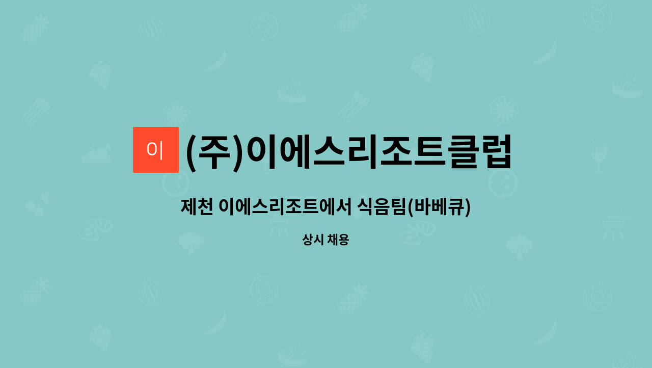 (주)이에스리조트클럽 : 제천 이에스리조트에서 식음팀(바베큐) 홀서빙... | 더팀스 제천 이에스리조트에서 식음팀(바베큐) 홀서빙 직원... 