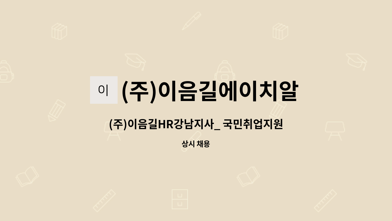 (주)이음길에이치알 : (주)이음길HR강남지사_ 국민취업지원제도 전담... 국민취업지원제도 전담 상담사  모집 by (주)이음길에이치알