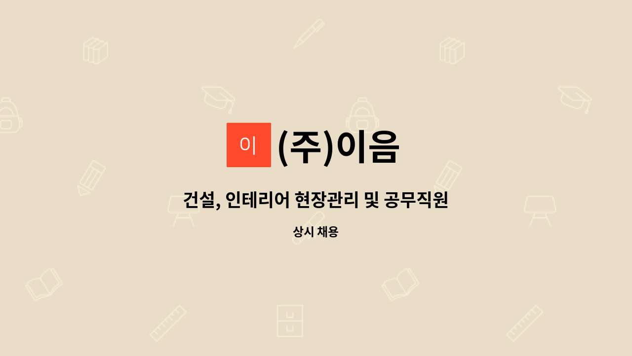 (주)이음 : 건설, 인테리어 현장관리 및 공무직원 모집합니다. | 더팀스 건설, 인테리어 현장관리 및 공무직원 모집합니다. by (주)이음