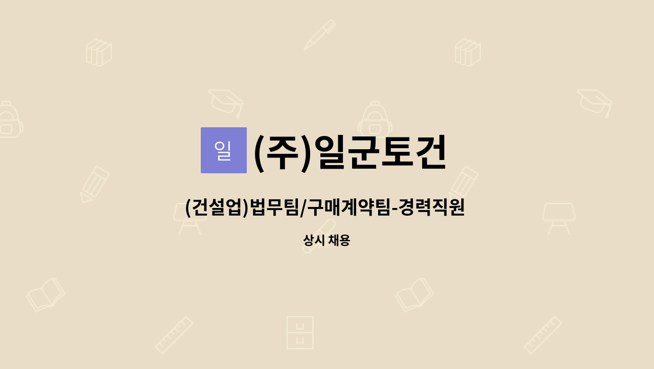(주)일군토건 : (건설업)법무팀/구매계약팀-경력직원 모집(일군토건) | 더팀스 (건설업)법무팀/구매계약팀-경력직원 모집(일군토건) by (주)일군토건