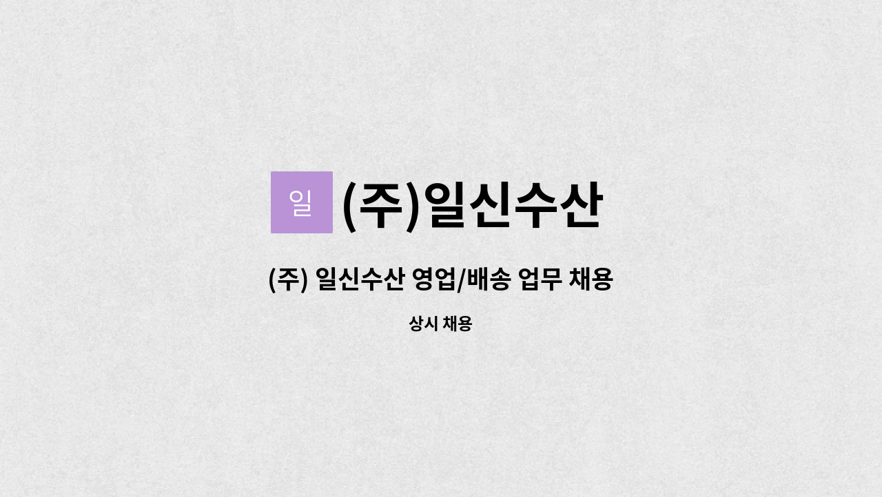 (주)일신수산 : (주) 일신수산 영업/배송 업무 채용 | 더팀스 (주) 일신수산 영업/배송 업무 채용 by (주)일신수산