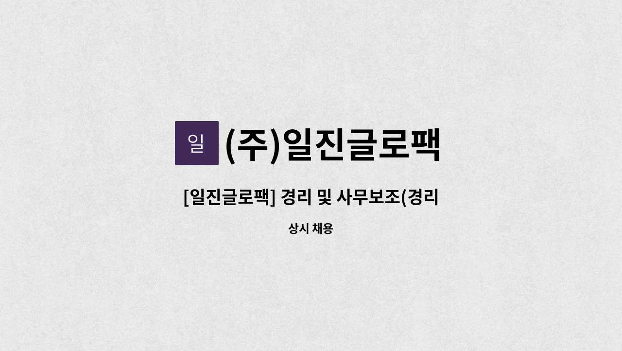 (주)일진글로팩 : [일진글로팩] 경리 및 사무보조(경리+사무보조) 모집... 더팀스 [일진글로팩] 경리 및 사무보조(경리+사무보조) 모집 (제조업... 