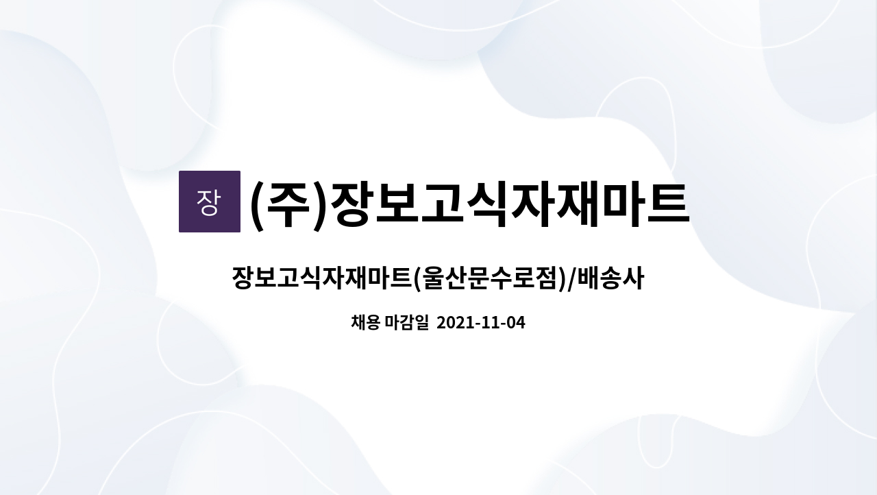 (주)장보고식자재마트 : 장보고식자재마트(울산문수로점)/배송사원 모집 | 더팀스 장보고식자재마트(울산문수로점)/배송사원 모집 by (주)... 