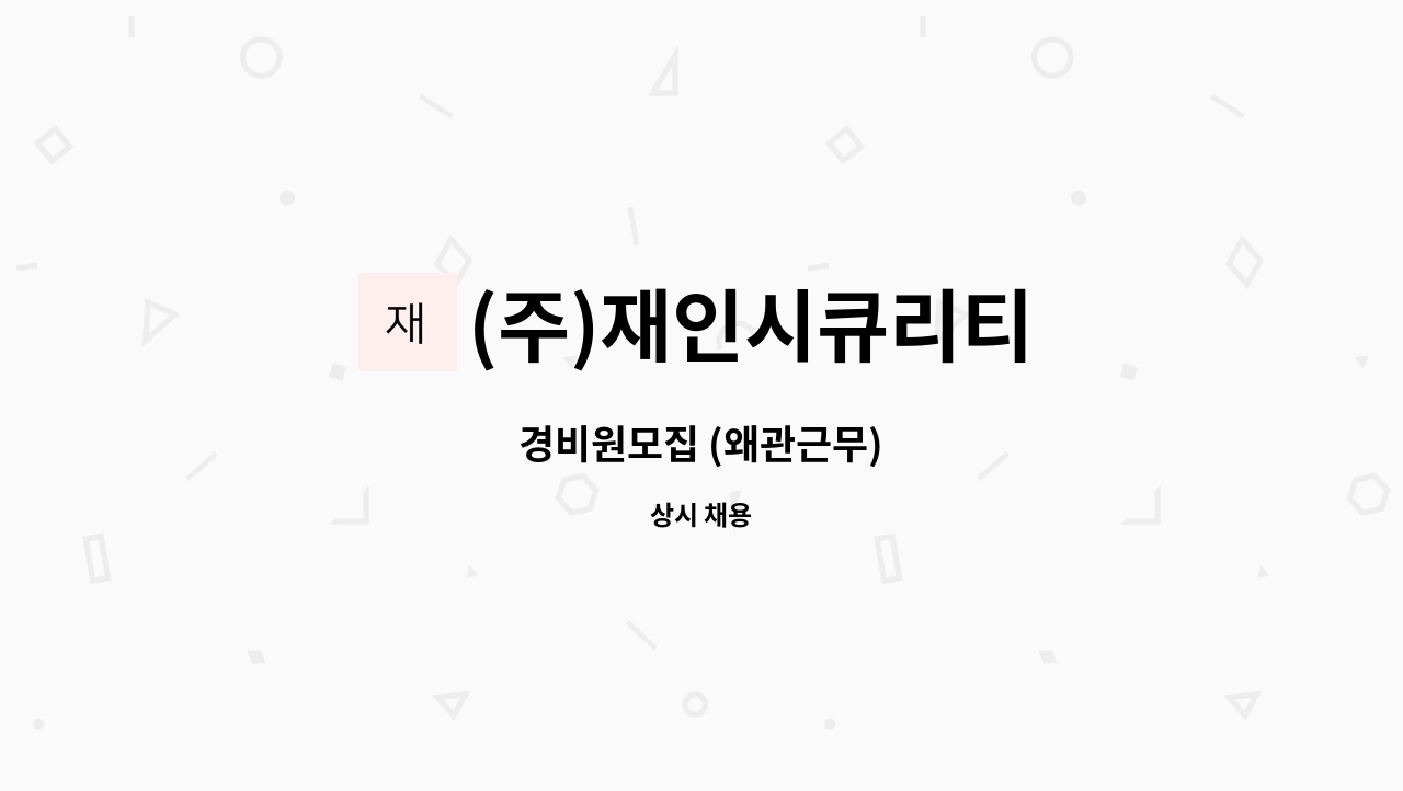 (주)재인시큐리티 : 경비원모집 (왜관근무) | 더팀스 경비원모집 (왜관근무) by (주)재인시큐리티