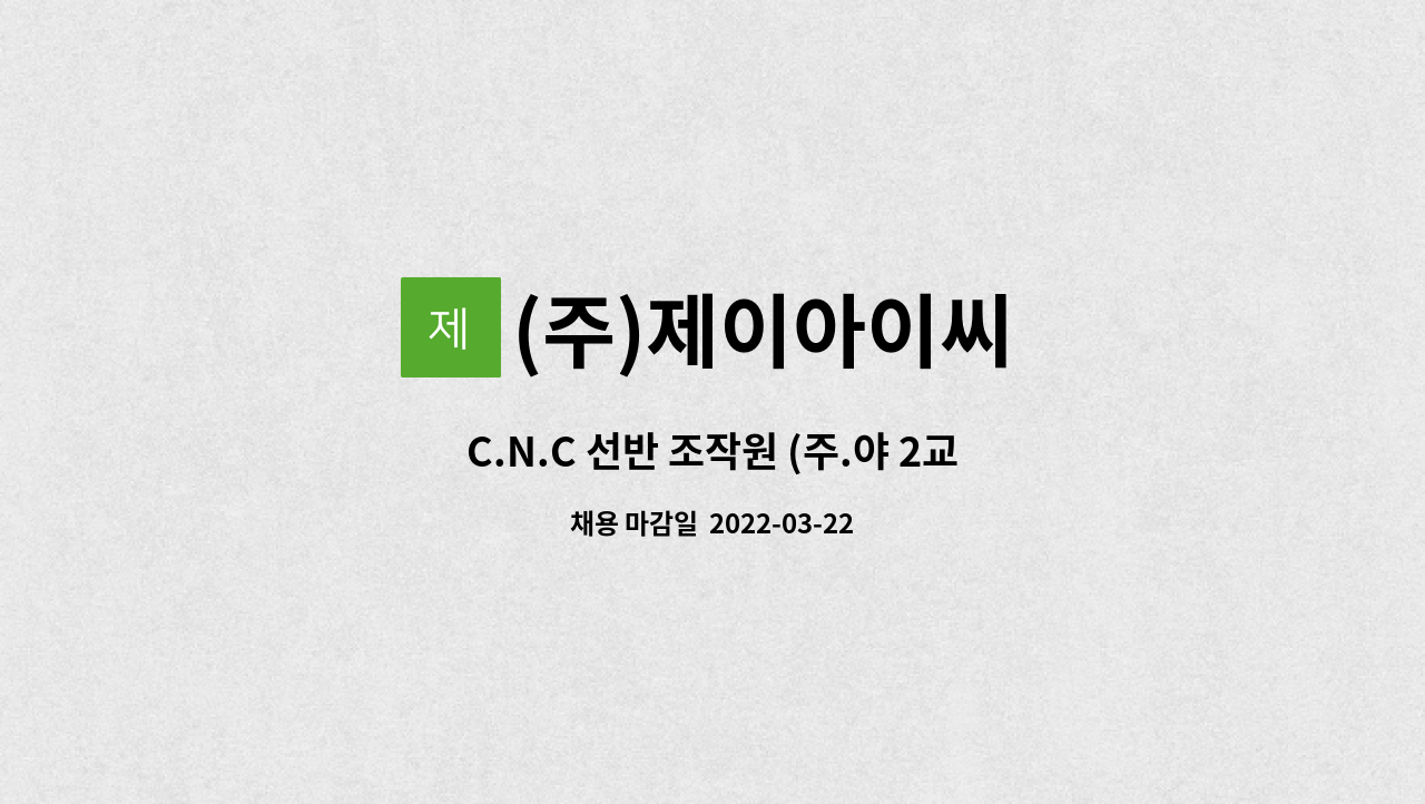 (주)제이아이씨 : C.N.C 선반 조작원 (주.야 2교대근무가능시) | 더팀스 C.N.C 선반 조작원 (주.야 2교대근무가능시) by (주)제이아이씨