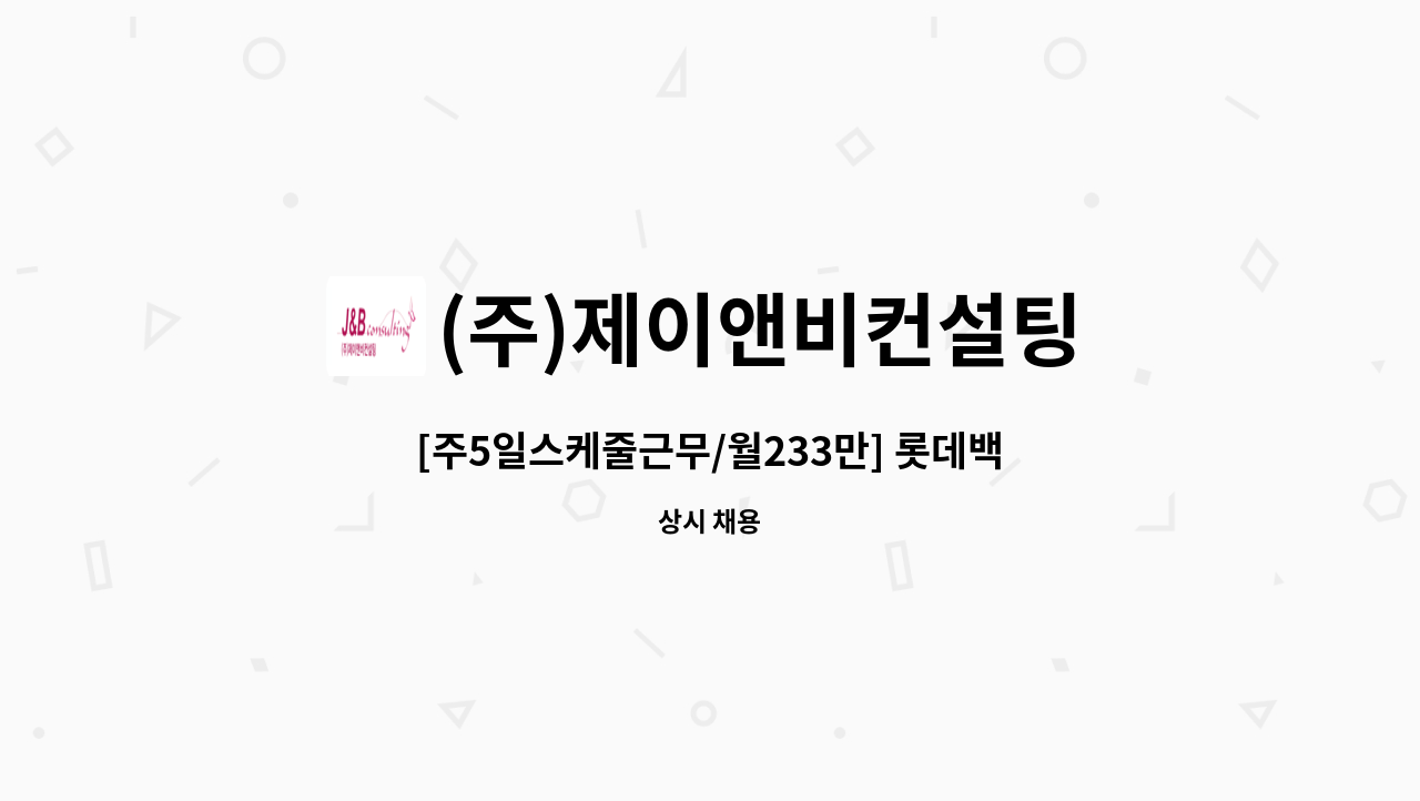 (주)제이앤비컨설팅 : [주5일스케줄근무/월233만] 롯데백화점 포항점... 롯데백화점 포항점 문화센터 사무 (2년차257만) by (주)제이앤비컨설팅