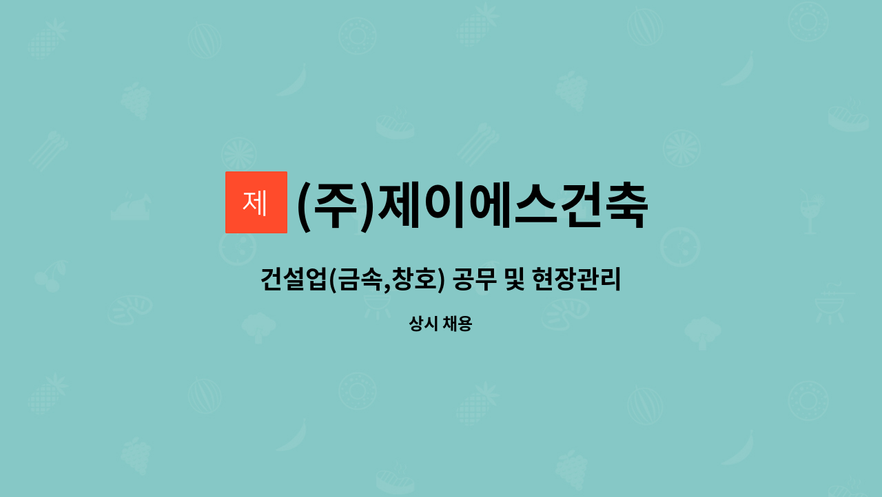 (주)제이에스건축 : 건설업(금속,창호) 공무 및 현장관리원을 모십니다... 건설업(금속,창호) 공무 및 현장관리원을 모십니다 by (주)제이에스건축