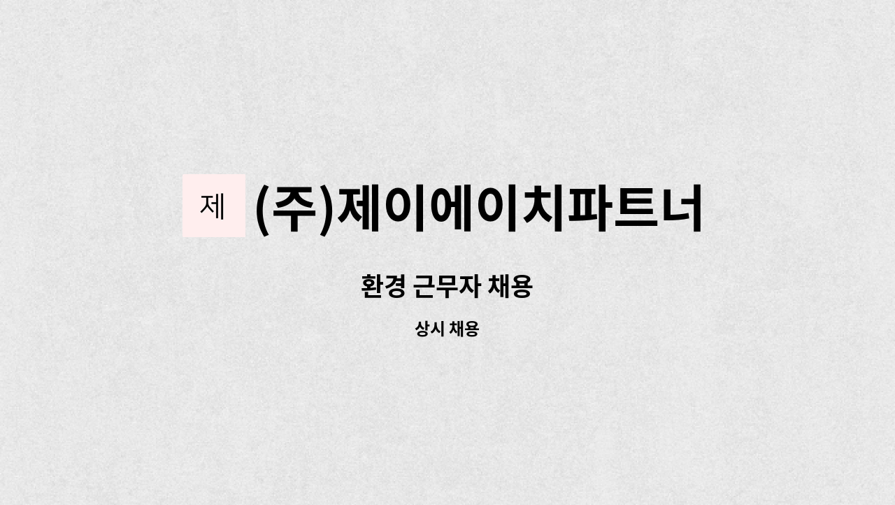 (주)제이에이치파트너 : 환경 근무자 채용 | 더팀스 환경 근무자 채용 by (주)제이에이치파트너