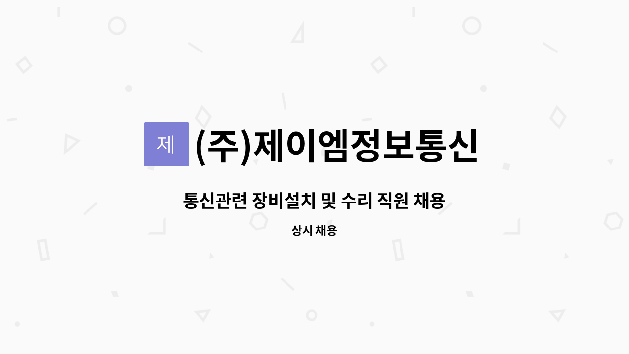 (주)제이엠정보통신 : 통신관련 장비설치 및 수리 직원 채용 | 더팀스 통신관련 장비설치 및 수리 직원 채용 by (주)제이엠정보통신