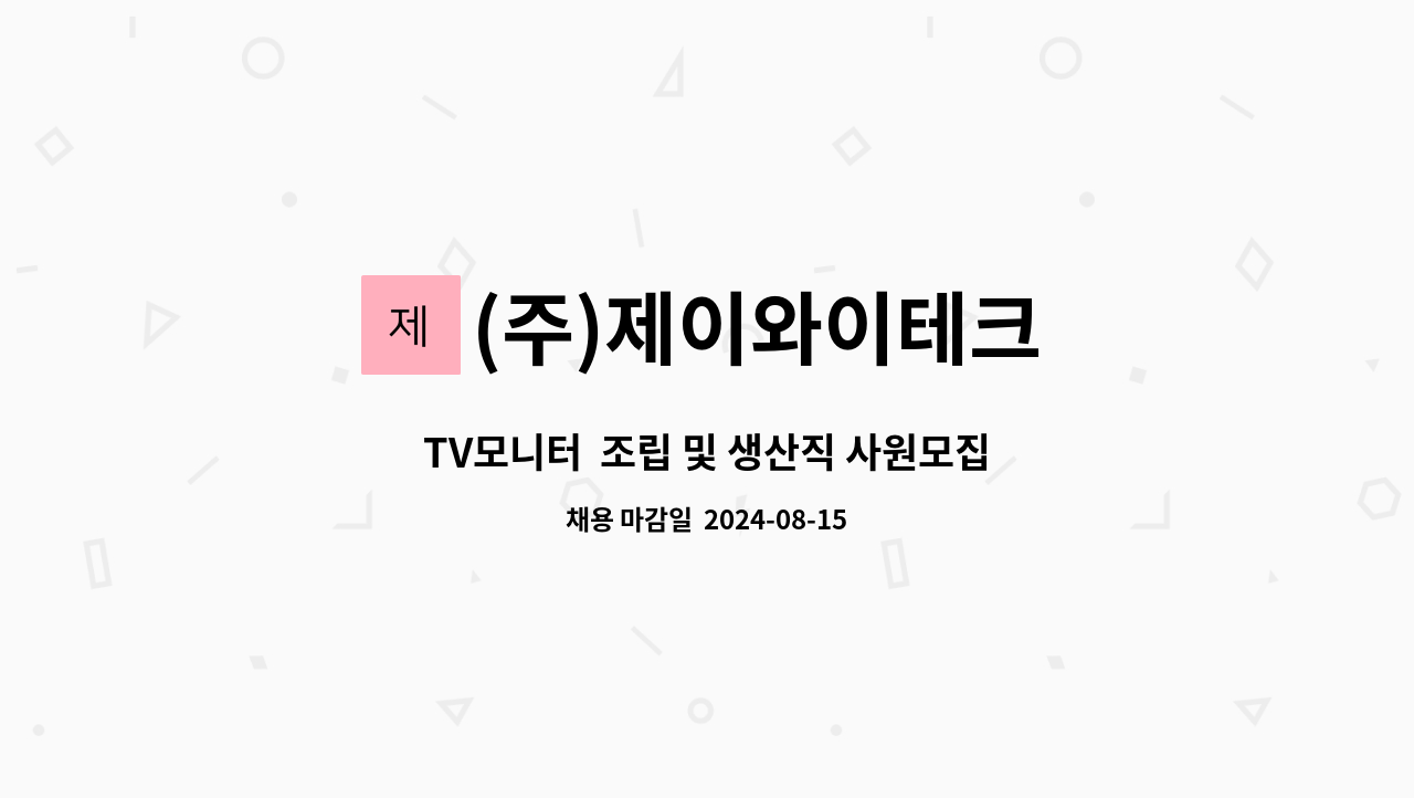 (주)제이와이테크 : TV모니터 조립 및 생산직 사원모집 | 더팀스 TV모니터  조립 및 생산직 사원모집 by (주)제이와이테크
