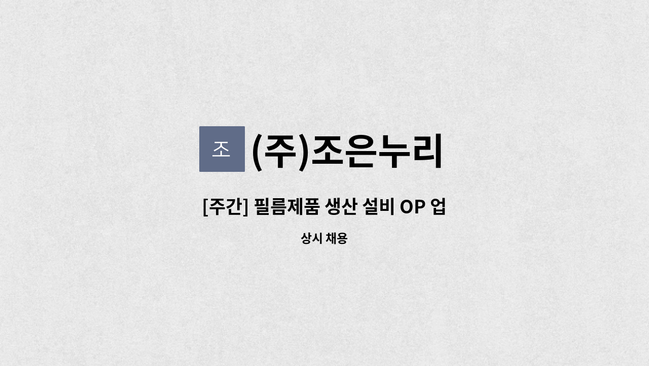 (주)조은누리 : [주간] 필름제품 생산 설비 OP 업무 보조 인원 모집 | 더팀스 [주간] 필름제품 생산 설비 OP 업무 보조 인원 모집 by (주)조은누리