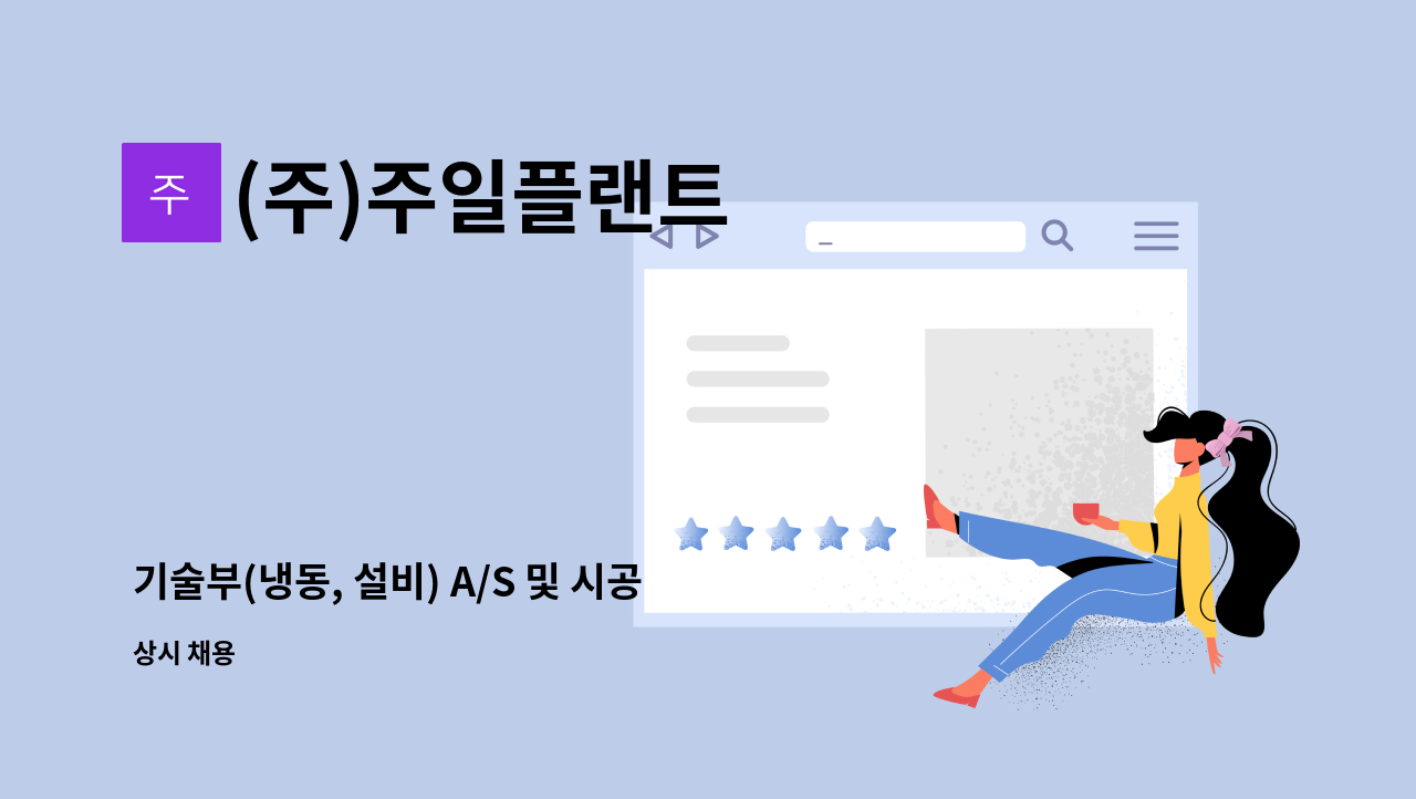 (주)주일플랜트 : 기술부(냉동, 설비) A/S 및 시공 정규직 채용 합니다. | 더팀스 기술부(냉동, 설비) A/S 및 시공 정규직 채용 합니다. by (주)... 