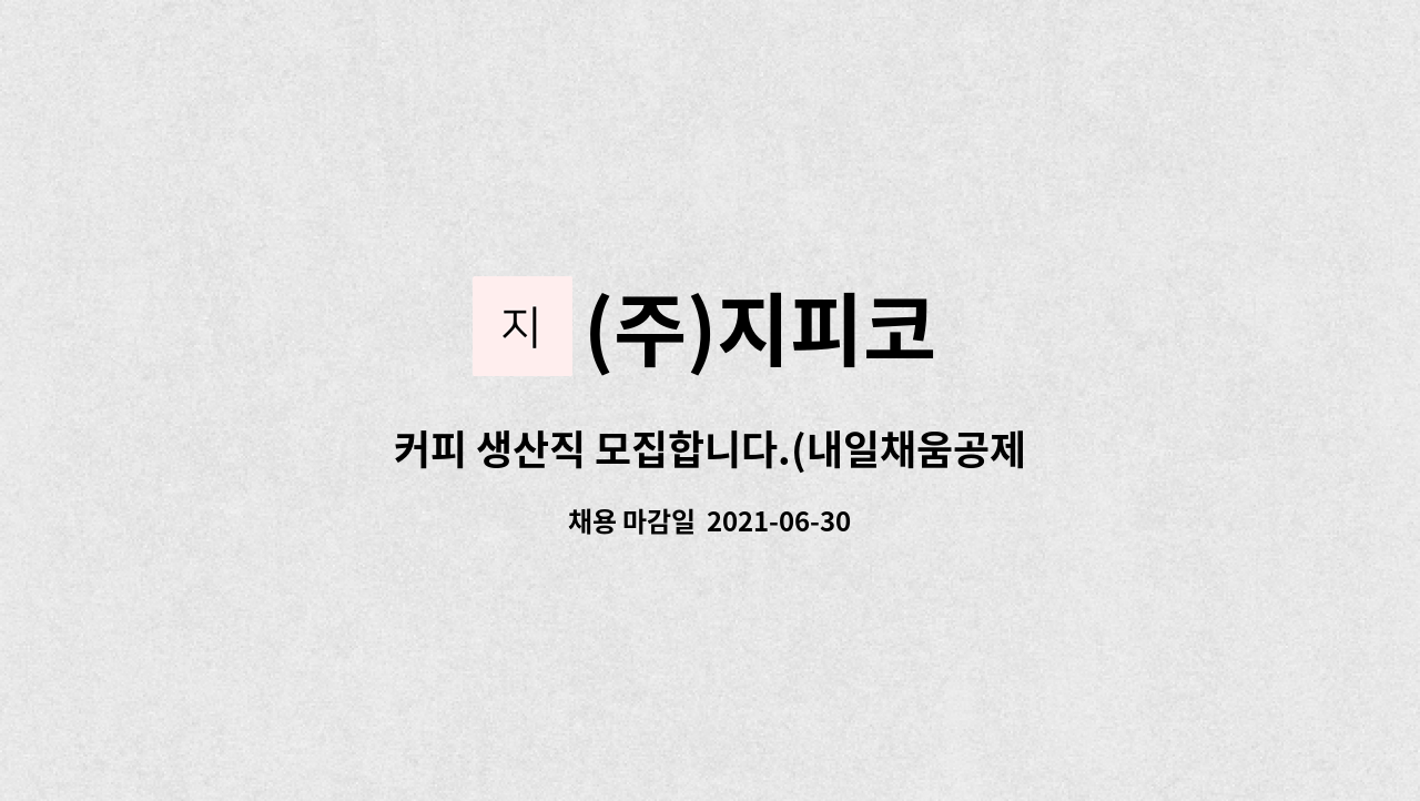 (주)지피코 : 커피 생산직 모집합니다.(내일채움공제 가입,기숙사 제공,병역특례 업체 -보충역) | 더팀스 커피... 