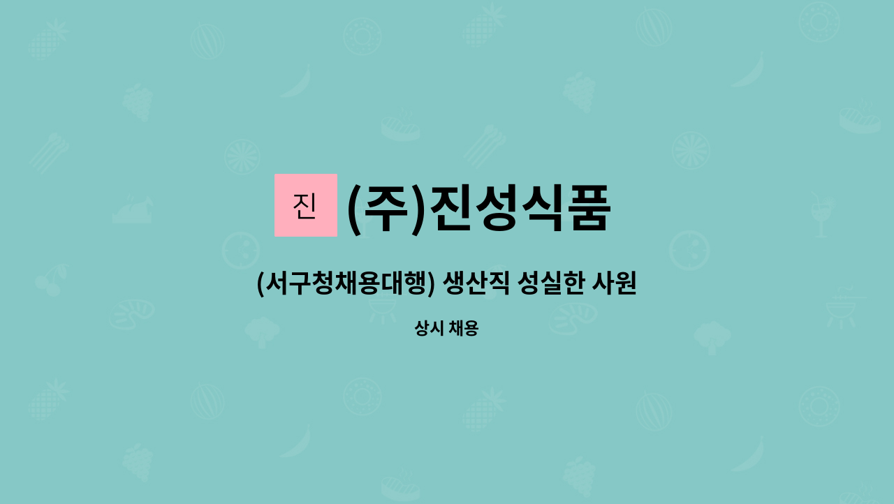 (주)진성식품 : (서구청채용대행) 생산직 성실한 사원 모집합니다 | 더팀스 (서구청채용대행) 생산직 성실한 사원 모집합니다 by (주)진성식품