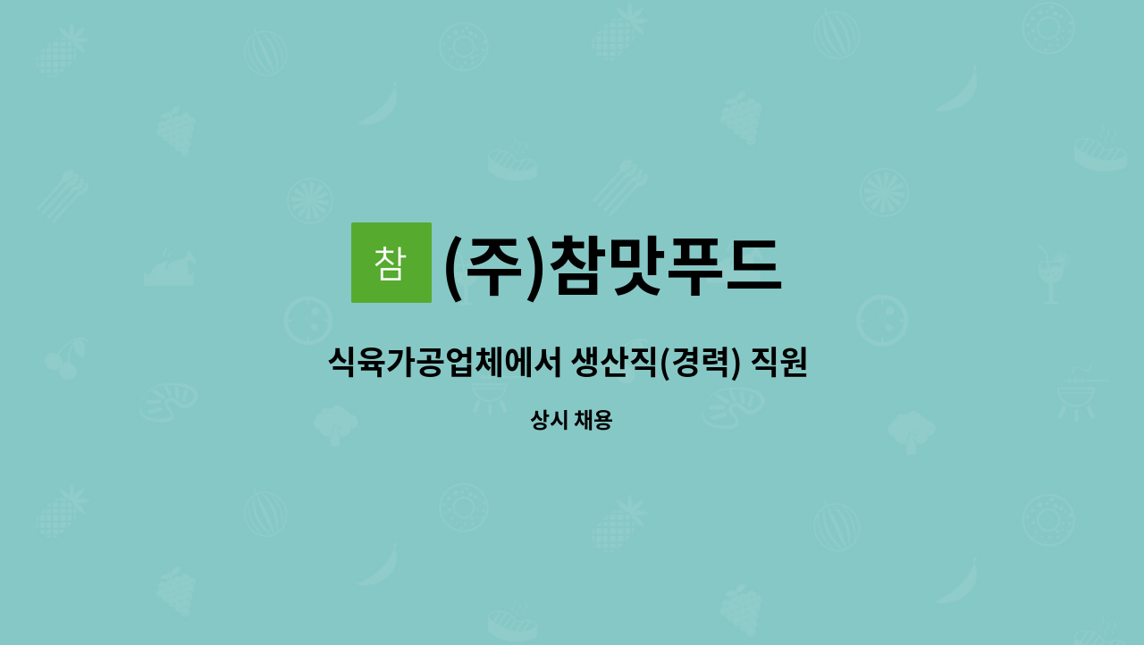 (주)참맛푸드 : 식육가공업체에서 생산직(경력) 직원 모십니다. | 더팀스 식육가공업체에서 생산직(경력) 직원 모십니다. by (주)참맛푸드