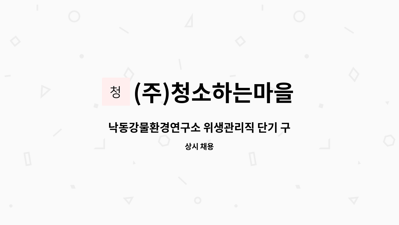 (주)청소하는마을 : 낙동강물환경연구소 위생관리직 단기 구인(11/8-12/31) | 더팀스 낙동강물환경연구소 위생관리직 단기 구인(11/8-12/31)... 