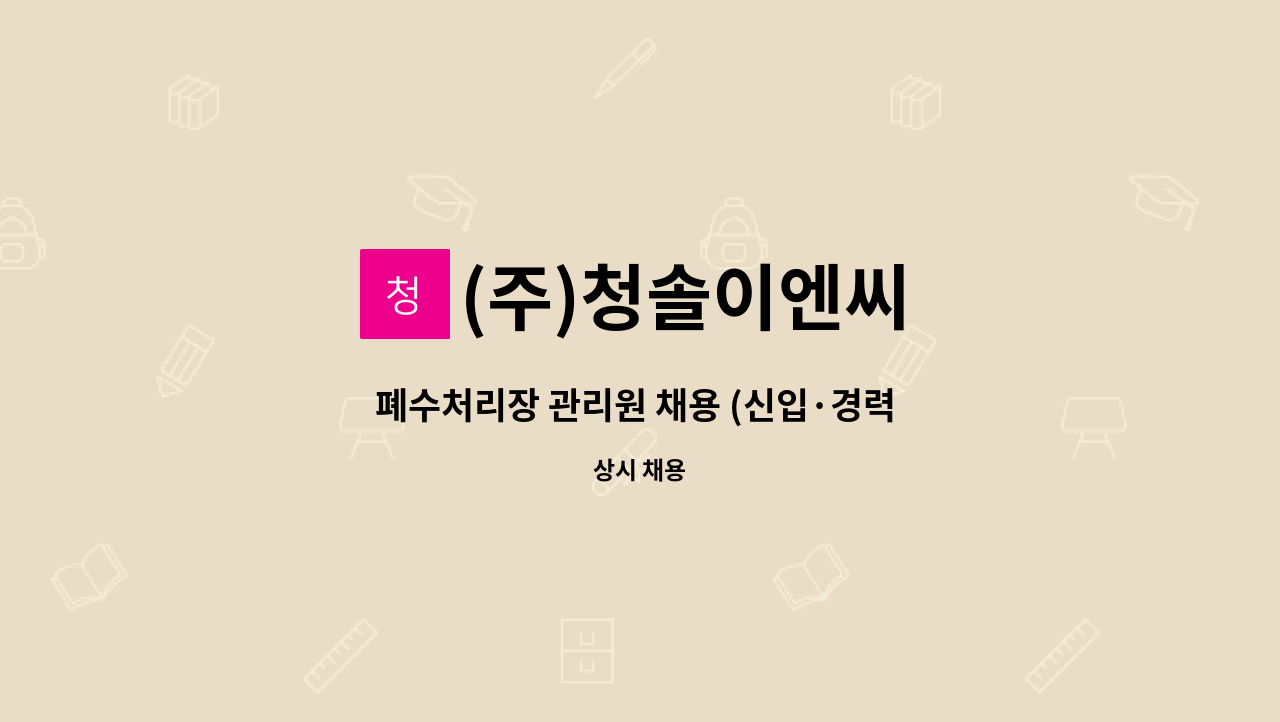 (주)청솔이엔씨 : 폐수처리장 관리원 채용 (신입·경력 모두 환영) | 더팀스 폐수처리장 관리원 채용 (신입·경력 모두 환영) by (주)청솔이엔씨