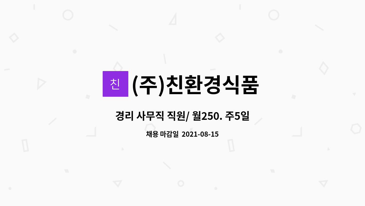 (주)친환경식품 : 경리 사무직 직원/ 월250. 주5일근무 | 더팀스 경리 사무직 직원/ 월250. 주5일근무 by (주)친환경식품
