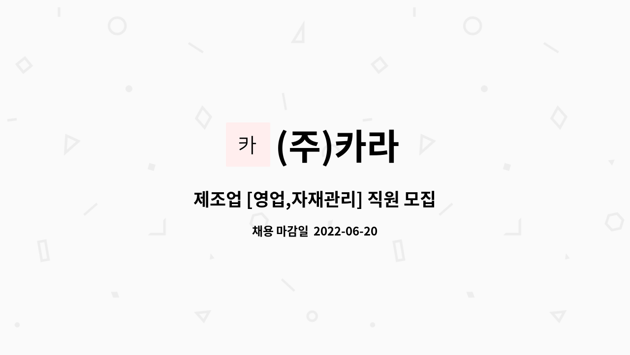(주)카라 : 제조업 [영업,자재관리] 직원 모집 | 더팀스 제조업 [영업,자재관리] 직원 모집 by (주)카라