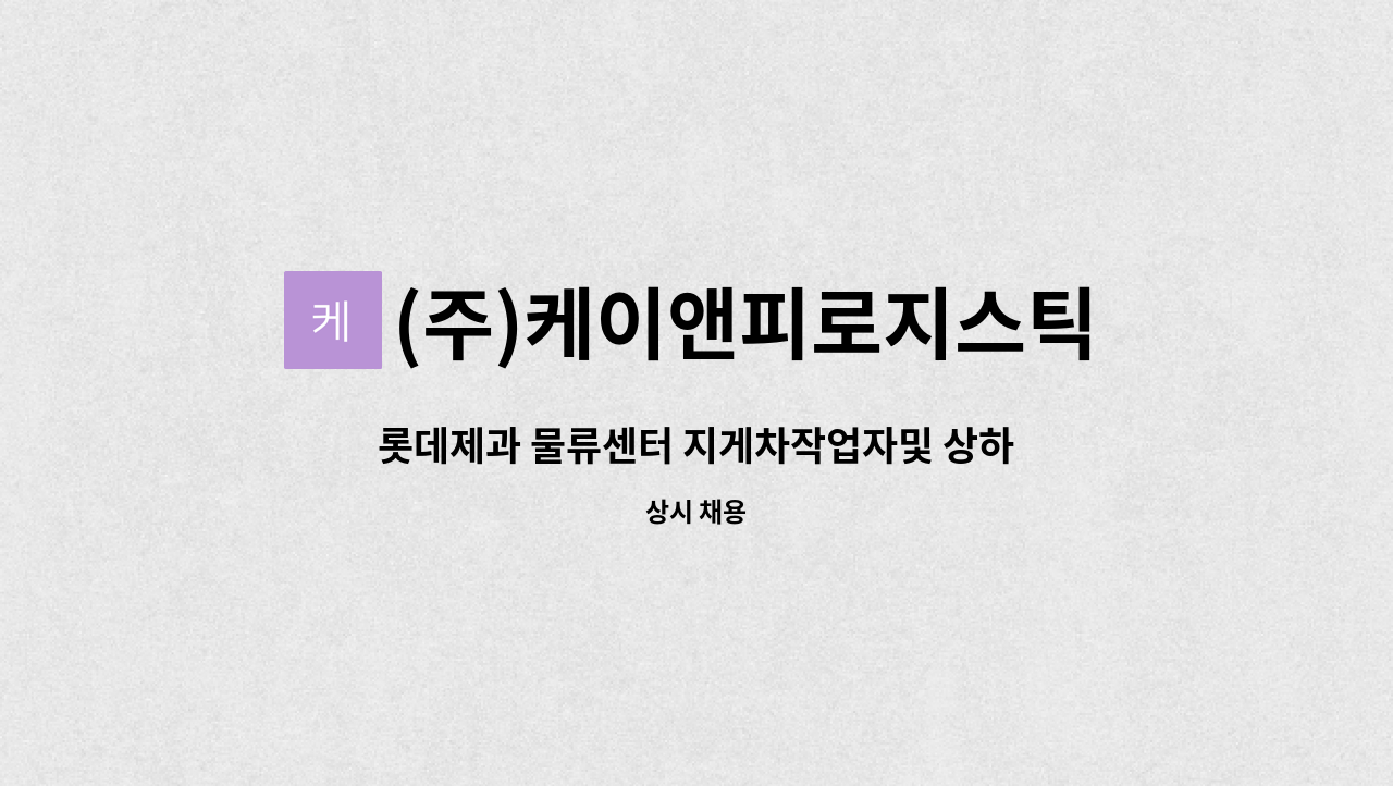 (주)케이앤피로지스틱스 : 롯데제과 물류센터 지게차작업자및 상하차업무 지원자 | 더팀스 롯데제과 물류센터 지게차작업자및 상하차업무... 