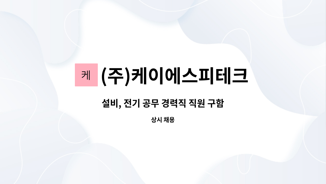 (주)케이에스피테크 : 설비, 전기 공무 경력직 직원 구함 | 더팀스 설비, 전기 공무 경력직 직원 구함 by (주)케이에스피테크