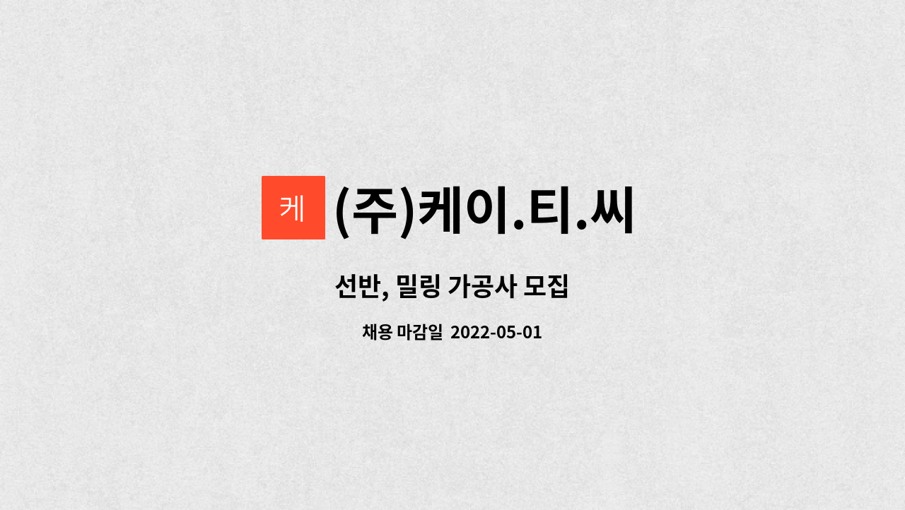 (주)케이.티.씨 : 선반, 밀링 가공사 모집 | 더팀스 선반, 밀링 가공사 모집 by (주)케이.티.씨