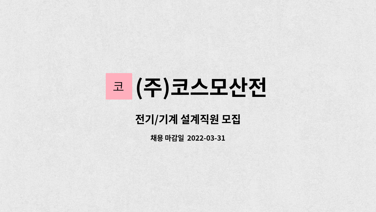 (주)코스모산전 : 전기/기계 설계직원 모집 | 더팀스 전기/기계 설계직원 모집 by (주)코스모산전