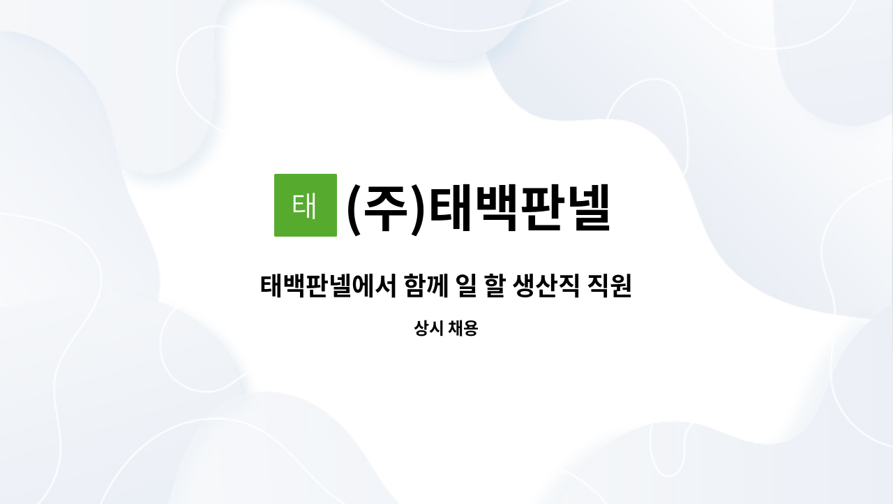 (주)태백판넬 : 태백판넬에서 함께 일 할 생산직 직원을 모집합니다. | 더팀스 태백판넬에서 함께 일 할 생산직 직원을 모집합니다. by (주)태백판넬