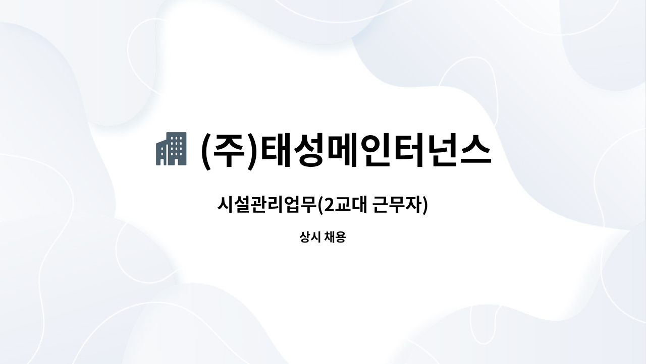 (주)태성메인터넌스 : 시설관리업무(2교대 근무자) | 더팀스 시설관리업무(2교대 근무자) by (주)태성메인터넌스
