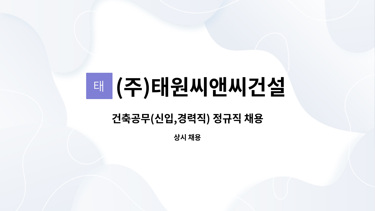 (주)태원씨앤씨건설 : 건축공무(신입,경력직) 정규직 채용 | 더팀스 건축공무(신입,경력직) 정규직 채용 by (주)태원씨앤씨건설