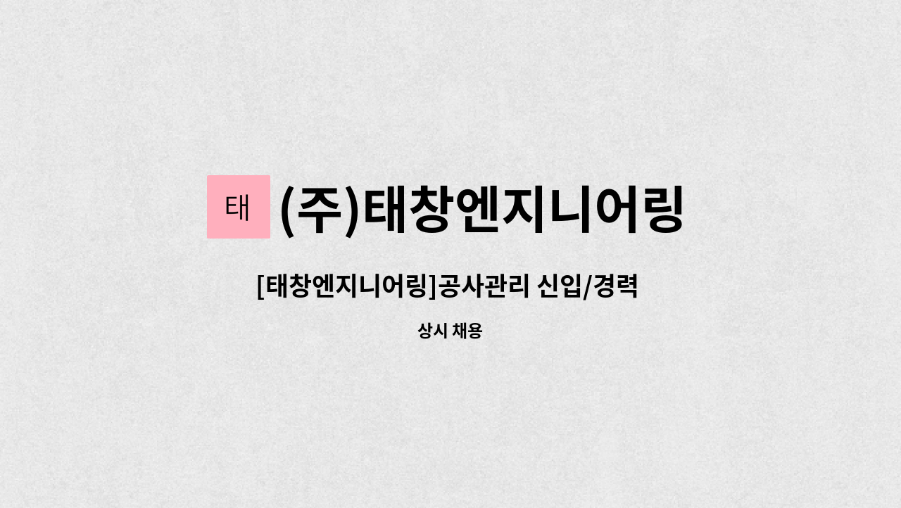 (주)태창엔지니어링 : [태창엔지니어링]공사관리 신입/경력 사원 모집 | 더팀스 [태창엔지니어링]공사관리 신입/경력 사원 모집 by (주)... 